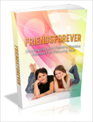 Friends Forever - Developing And Keeping Positive Friends For The Long Term