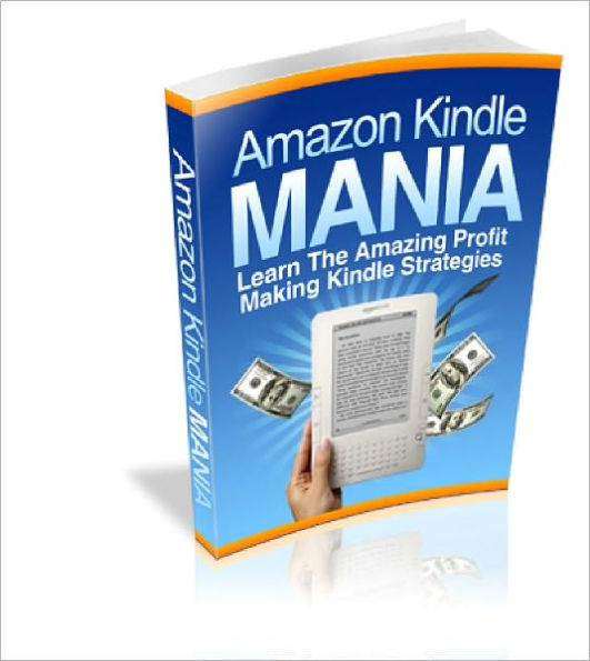 Amazon Kindle Mania The Secrets To Make Huge Bucks Selling eBooks at Amazon Kindle!