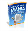 Amazon Kindle Mania The Secrets To Make Huge Bucks Selling eBooks at Amazon Kindle!