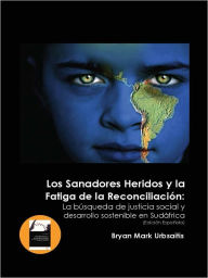 Title: Los Sanadores Heridos y la Fatiga de la Reconciliación: La búsqueda de justicia social y desarrollo sostenible en Sudáfrica, Author: Bryan Mark Urbsaitis