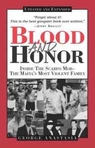 Title: Blood and Honor: Inside the Scarfo Mob - the Mafia's Most Violent Family, Author: George Anastasia