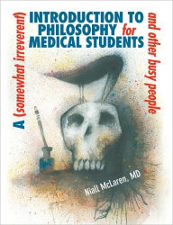 Title: A (Somewhat Irreverent) Introduction to Philosophy for Medical Students and Other Busy People, Author: Niall McLaren