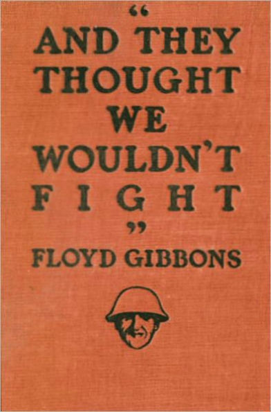 ''And they thought we wouldn't fight'': A War/History Classic By Floyd Gibbons! AAA+++