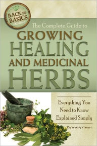 Title: The Complete Guide to Growing Healing and Medicinal Herbs: Everything You Need to Know Explained Simply, Author: Wendy Vincent