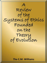 Title: A Review of the Systems of Ethics Founded on the Theory of Evolution, Author: C.M.  Williams