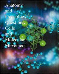 Title: Anatomy and Physiology Questions: Cells and Molecular Movement, Author: Dr. Evelyn J. Biluk