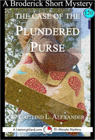 Title: The Case of the Plundered Purse: A 15-Minute Brodericks Mystery, Author: Caitlind Alexander