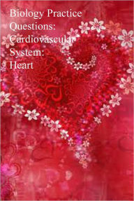 Title: Biology Practice Questions: Cardiovascular System: Heart, Author: Dr. Evelyn J. Biluk