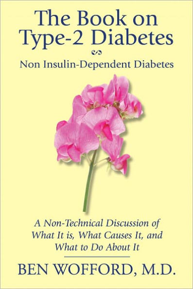 The Book on Type-2 Diabetes, Non Insulin-Dependent Patients: A Non-Technical Discussion of What It Is, What Causes It, and What To Do About It