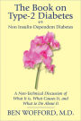 The Book on Type-2 Diabetes, Non Insulin-Dependent Patients: A Non-Technical Discussion of What It Is, What Causes It, and What To Do About It