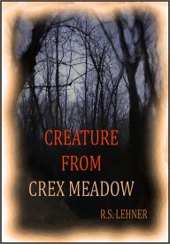 Title: Creature From Crex Meadow, Author: R.S. Lehner