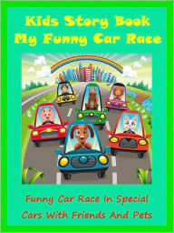 Kids Story My Race : My Funny Car Race In Special Cars With Friends And Pets