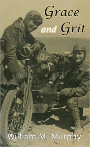 Title: Grace and Grit: Motorcycle Dispatches from Early Twentieth Century Women Adventurers, Author: William M. Murphy