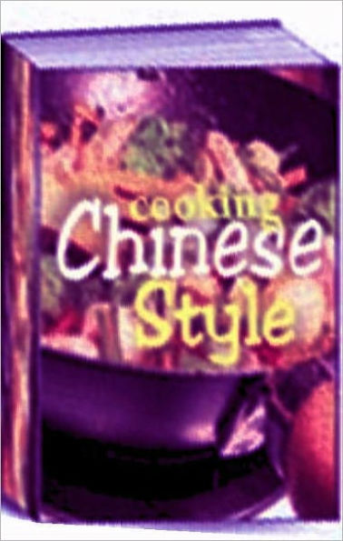 Quick and Easy Cooking Recipes CookBook - Cooking Chinese Style - Recipes your family and friends are sure to love!