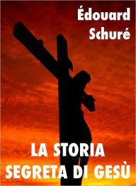 Title: La storia segreta di Gesù, Author: Édouard Schuré