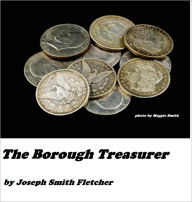 Title: The Borough Treasurer, Author: Joseph Smith Fletcher