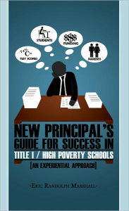 Title: New Principal's Guide for Success in Title I/ High Poverty Schools, Author: Eric Randolph Marshall Ed.S