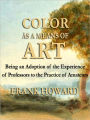 Color As a Means of Art: Being an Adoption of the Experience of Professors to the Practice of Amateurs (Illustrated)