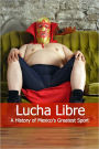 Lucha Libre: A History of Mexico's Greatest Sport