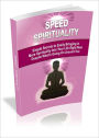 Speed Spirituality - How To Become Spiritual, And Start Living A Spiritual Life Right Now