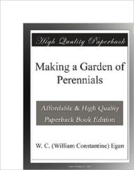 Title: Makinga A Garden Of Perennials, Author: W.C. Egan