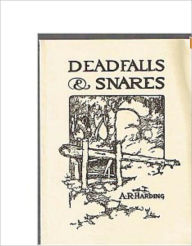 Title: Deadfalls and Snares - A Book Of Trapping, Author: A.R. Harding