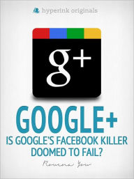Title: Google+: Is Google's Facebook Killer Doomed to Fail?, Author: G Dino