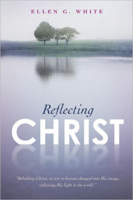 Title: Reflecting Christ, Author: Ellen G. White
