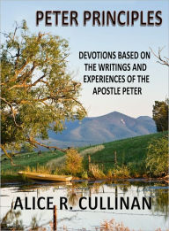 Title: Peter Principles (Devotions based on the Writings and Experiences of the apostle Peter), Author: Dr. Alice Cullinan