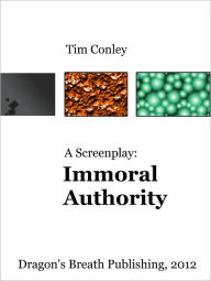 Title: A Screenplay: Immoral Authority, Author: Tim Conley