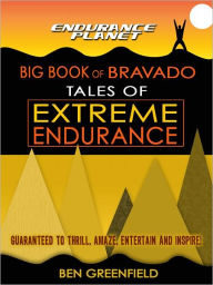 Title: Tales of Extreme Endurance: Endurance Planet's Big Book of Bravado, Author: Ben Greenfield