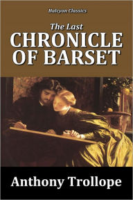 Title: The Last Chronicle of Barset by Anthony Trollope [Chronicles of Barsetshire #6], Author: Anthony Trollope