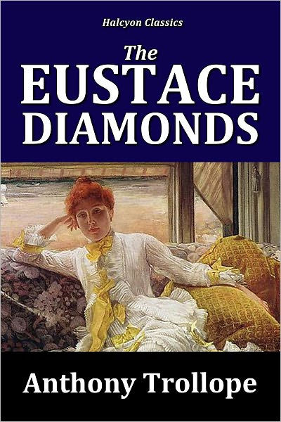 The Eustace Diamonds By Anthony Trollope Palliser Series 3 By Anthony Trollope Nook Book Ebook Barnes Noble