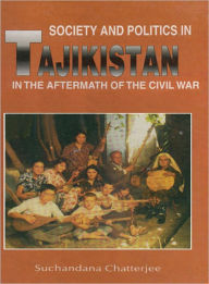 Title: Politics and Society in Tajikistan, Author: Suchadana Chaterjee