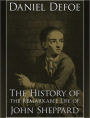 THE HISTORY Of the remarkable LIFE of JOHN SHEPPARD, CONTAINING A particular Account of his many ROBBERIES and ESCAPES