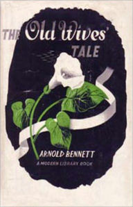 The Old Wives' Tale: A Fiction and Literature Classic By Arnold Bennett! AAA+++