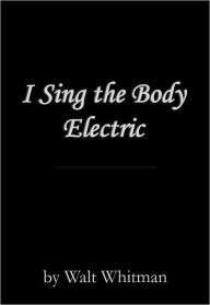 Title: I Sing the Body Electric, Author: Walt Whitman