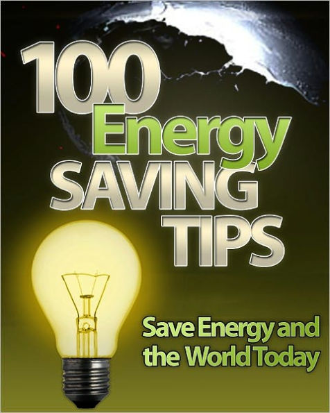 100 Energy Saving Tips: Save Energy And The World Today