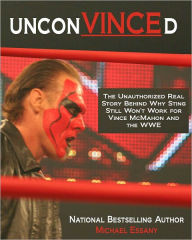 Title: UnconVINCEd: The Unauthorized Story of Why Sting Still Won't Work for Vince McMahon and the WWE, Author: Michael Essany