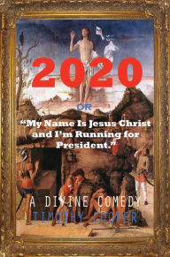 Title: 2020 or My Name is Jesus Christ and I'm Running for President, Author: Timothy Cooper