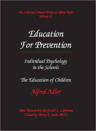 Title: Education for Prevention: The Collected Clinical Works of Alfred Adler, Volume 11, Author: Alfred Adler