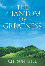 Title: The Phantom of Greatness, Author: Chi Sun Rhee