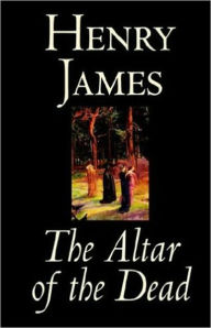 Title: The Altar of the Dead: A Fiction and Literature, Short Story Classic By Henry James! AAA+++, Author: Henry James