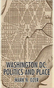 Title: Washington DC: Politics and Place, Author: Mark N. Ozer