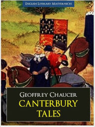 THE CANTERBURY TALES by Geoffrey Chaucer (The Complete, Original, Unabridged Authoritative Edition) GEOFFREY CHAUCER (Father of English Literature)