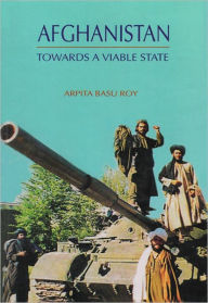 Title: Afghanistan Towards A Viable state, Author: Arpita Basu Roy