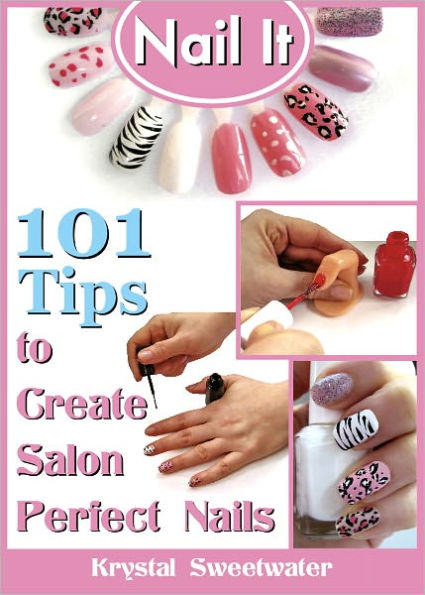 NAIL IT: 101 TIPS TO CREATE SALON PERFECT NAILS