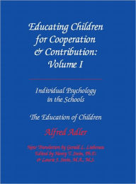 Title: Educating Children for Coperation and Contribution: Volume 1 - Individul apsychology in the Schools & The Education of Children, Author: Alfred Adler