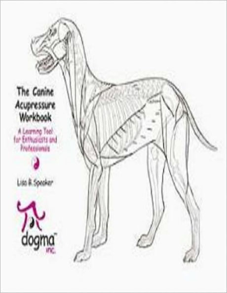 The Canine Acupressure Workbook. A Learning Tool for Enthusiasts and Professionals