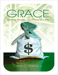 Title: Grace - Building Wealth One Penny at a Time, Author: Calvin Barlow